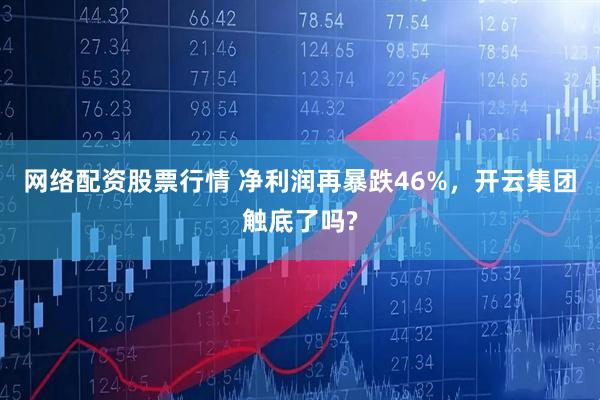 网络配资股票行情 净利润再暴跌46%，开云集团触底了吗?